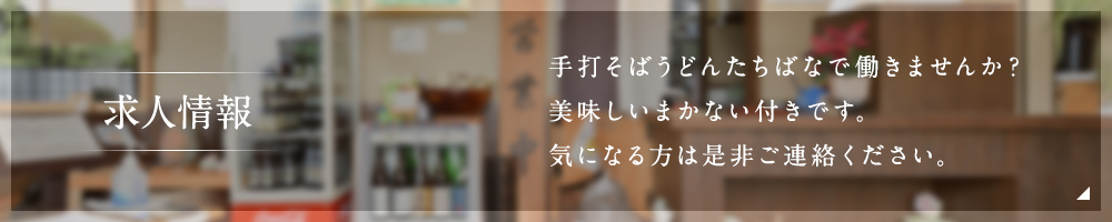 求人情報 手打そばうどんたちばなで働きませんか？ 美味しいまかない付きです。 気になる方は是非ご連絡ください。